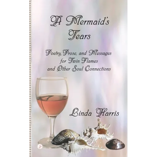 A Mermaid's Tears: Poetry, Prose, and Messages for Twin Flames and Other Soul Connections