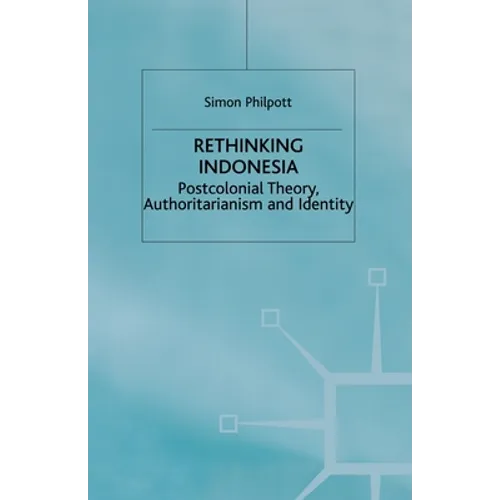 Rethinking Indonesia: Postcolonial Theory, Authoritarianism and Identity