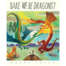 Dare We Be Dragons?