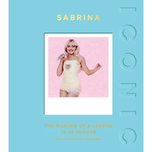 Iconic: Sabrina: The Making of a Legend in 50 Images