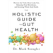 The Holistic Guide to Gut Health: Discover the Truth about Leaky Gut, Balancing Your Microbiome, and Restoring Whole-Body Health
