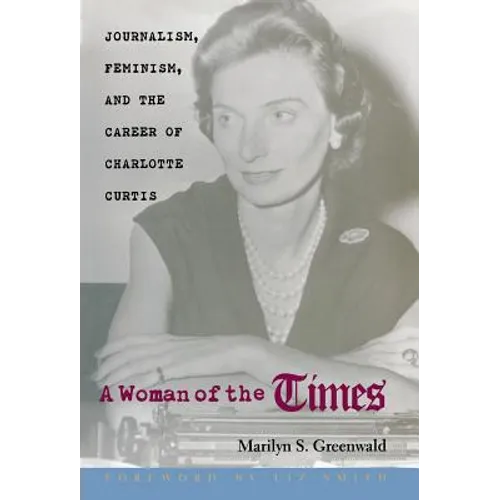 A Woman of the Times: Journalism, Feminism, and the Career of Charlotte Curtis
