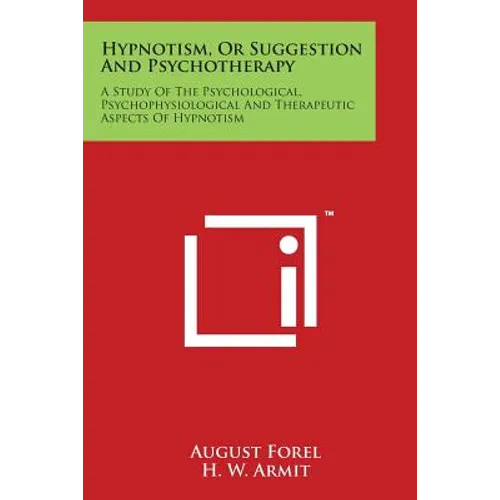 Hypnotism, Or Suggestion And Psychotherapy: A Study Of The Psychological, Psychophysiological And Therapeutic Aspects Of Hypnotism