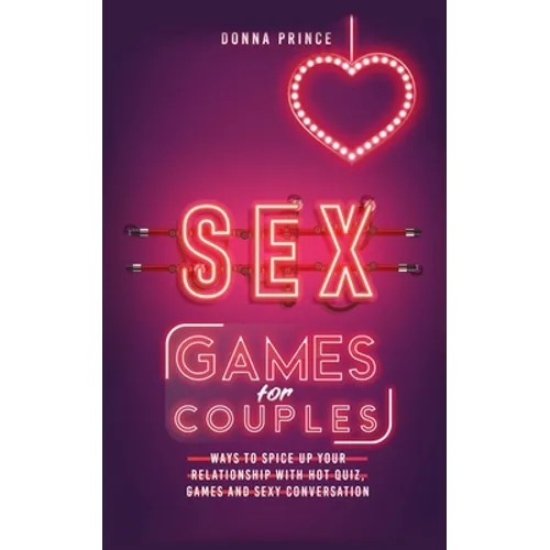 Sex Games for Couples: Ways to Spice up your Relationship with Hot Quiz, Games and Sexy Conversation