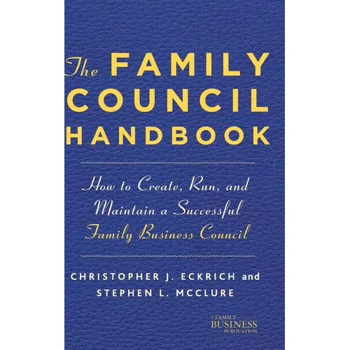 The Family Council Handbook: How to Create, Run, and Maintain a Successful Family Business Council