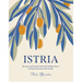 Istria: Recipes and Stories from the Hidden Heart of Italy, Slovenia and Croatia