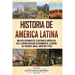 Historia de América Latina: Una guía fascinante de la historia de América del Sur, la guerra mexicano-estadounidense, la guerra del Paraguay, Bras