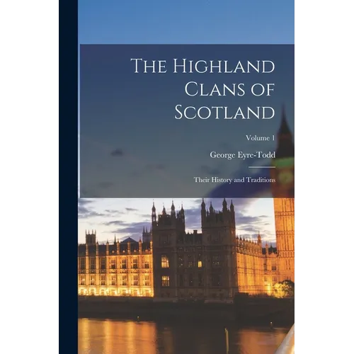 The Highland Clans of Scotland; Their History and Traditions; Volume 1