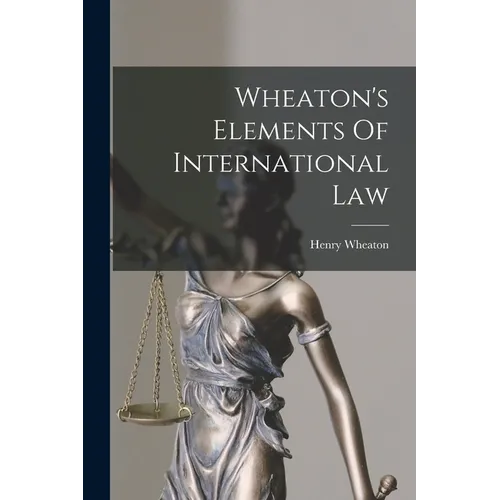 Wheaton's Elements Of International Law