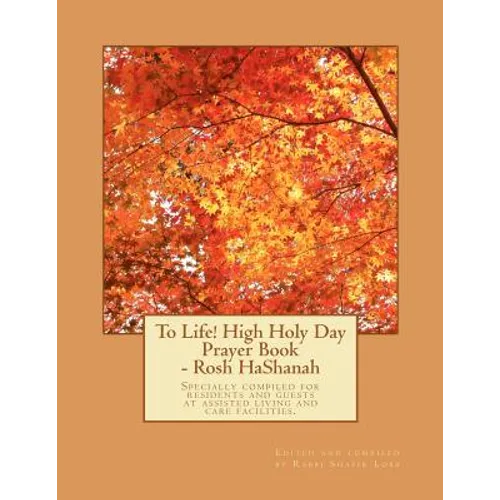 To Life! High Holy Day Prayer Book - Rosh HaShanah: Specially compiled for care facilities such as Assisted Living, Nursing Homes, and similar facilit