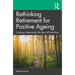 Rethinking Retirement for Positive Ageing: Creating a Meaningful Life After Full-Time Work