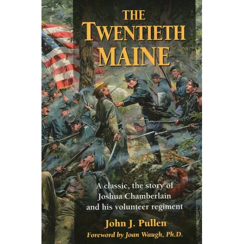 The Twentieth Maine: A Classic, the Story of Joshua Chamberlain and His Volunteer Regiment