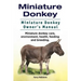 Miniature Donkey. Miniature Donkey Owners Manual. Miniature Donkey care, environment, health, feeding and breeding.