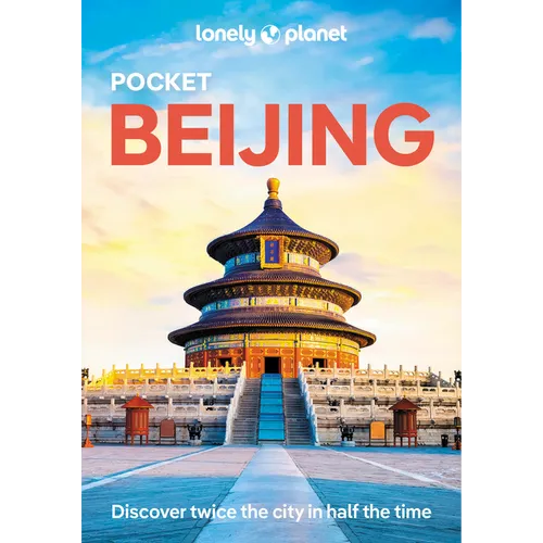 Lonely Planet Pocket Beijing: Discover Twice the City in Half the Time Top Sights Maps & Walking Tours Covers Forbidden City, Tiananmen Square, Summer