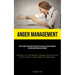 Anger Management: How To Handle Your Angry Feelings For The Sake Of Your Relationships And Your Own Personal Development (Learn How To Avoid Falling I