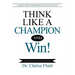 Think Like a Champion and Win!: Experience Major Breakthroughs & Progressive Successes