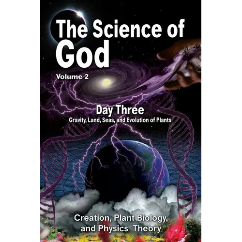The Science Of God Volume 2: Day Three - Gravity, Land, Seas, and Evolution of Plants