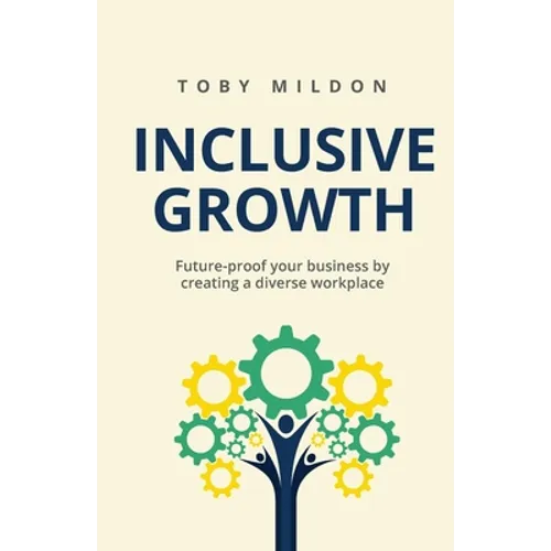 Inclusive Growth: Future-Proof Your Business by Creating a Diverse Workplace