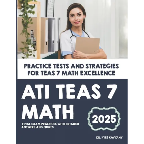 ATI TEAS 7 Math: "Practice Tests and Strategies for TEAS 7 Math Excellence"