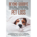 Beyond Goodbye - Healing, Honoring, and Reconnecting After Pet Loss: A Comprehensive Guide to Grieving, Remembering, and Finding Peace After the Death