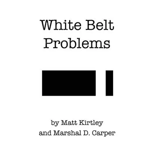 White Belt Problems: The Beginner's Guide to Brazilian Jiu-Jitsu