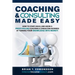 Coaching and Consulting Made Easy: How to Start, Build, and Grow A Profit-Pulling Coaching Business by Turning Your Knowledge Into Money!