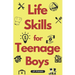 Life Skills for Teenage Boys: A Complete Guide on How to Cook, Home Maintenace, Managing Money, Fixing your Car, Performing First Aid, Navigating Ev