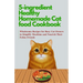 5-ingredient Healthy Homemade Cat food Cookbook: Wholesome Recipes for Busy Cat Owners to Simplify Mealtime and Nourish Their Feline Friends