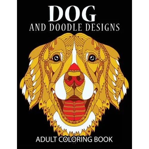 Doodle Dog Coloring books for Adults: Adult Coloring Book: Best Coloring Gifts for Mom, Dad, Friend, Women, Men and Adults Everywhere: Beautiful Dogs