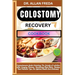 Colostomy Recovery Cookbook: Comprehensive Guide Unlocking The Secrets of nutrition after Surgery Success, Nourishing Meal Plans, Recipes And Pract