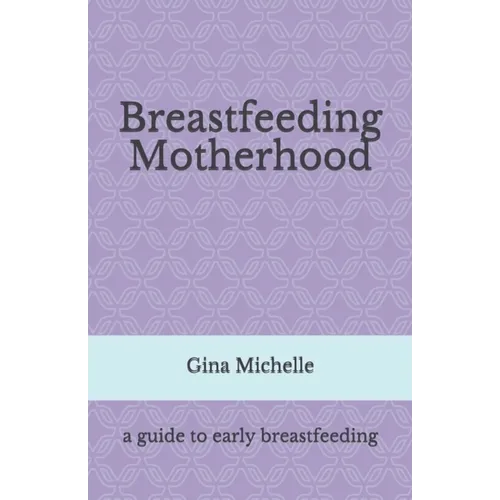 Breastfeeding Motherhood: A guide to early breastfeeding
