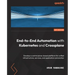 End-to-End Automation with Kubernetes and Crossplane: Develop a control plane-based platform for unified infrastructure, services, and application aut