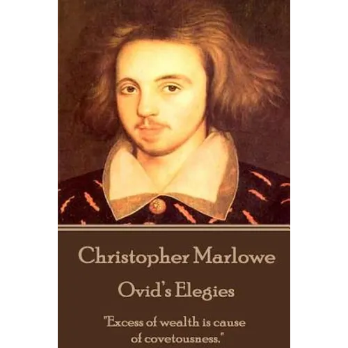 Christopher Marlowe - Ovid's Elegies: "Excess of wealth is cause of covetousness."