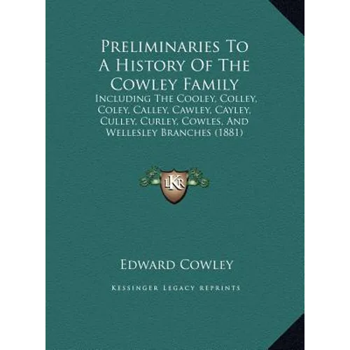 Preliminaries To A History Of The Cowley Family: Including The Cooley, Colley, Coley, Calley, Cawley, Cayley, Culley, Curley, Cowles, And Wellesley Br - Hardcover