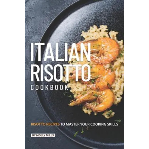 Italian Risotto Cookbook: 25 Risotto Recipes to Master Your Cooking Skills