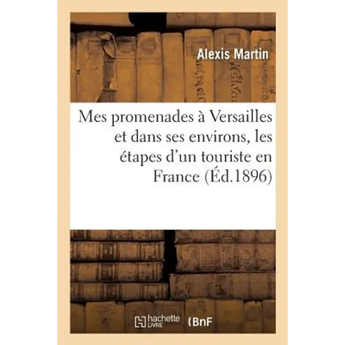 Mes Promenades À Versailles Et Dans Ses Environs, Les Étapes d'Un Touriste En France