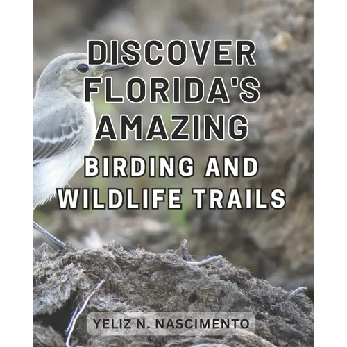 Discover Florida's Amazing Birding and Wildlife Trails: Uncover Florida's Enthralling Wildlife Sanctuaries and Birdwatching Destinations for Nature En