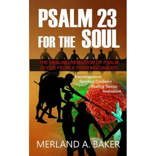Psalm 23 For The Soul: The Healing Rendition Of Psalm 23 For People Fighting Cancer