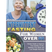 Intermittent Fasting For Women Over 50: Perfect Guide to Improve Your Quality of Life, Reshape Your Body and Lose Weight Naturally.