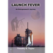 Launch Fever: An entrepreneur's journey into the secrets of launching rockets, a new business and living a happier life.