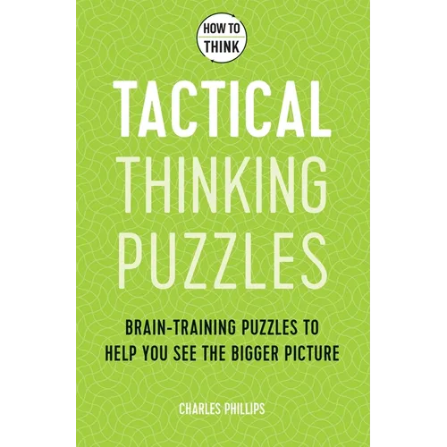 How to Think - Tactical Thinking Puzzles: Brain-Training Puzzles to Help You See the Bigger Picture