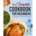 The Complete Cookbook for Beginners: Essential Skills and Step-By-Step Techniques