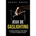 Jeux de gaslighting: Le pouvoir de manipuler l'esprit humain et le plier à la volonté d'un autre