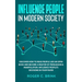 Influence People in Modern Society: Discover How to Read People Like an Open Book and Become a Master of Persuasion & Manipulation. Influence People's