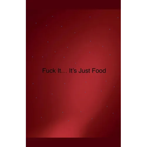 Fuck it... It's Just Food