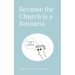 Because the Church is a Business