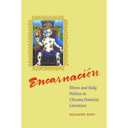 Encarnacion: Illness and Body Politics in Chicana Feminist Literature