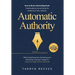 Automatic Authority: How to Write a Bestselling Book That Positions You as the Go-To Authority in Your Industry While Simplifying Your Mark