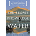 The Secret Knowledge of Water: Discovering the Essence of the American Desert