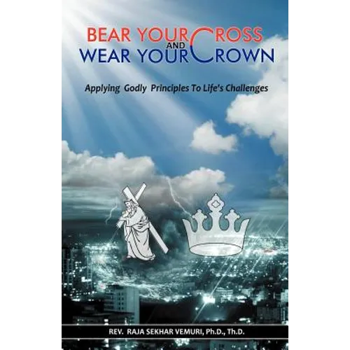 Bear Your Cross & Wear Your Crown: Applying Godly Principles to Life's Challenges